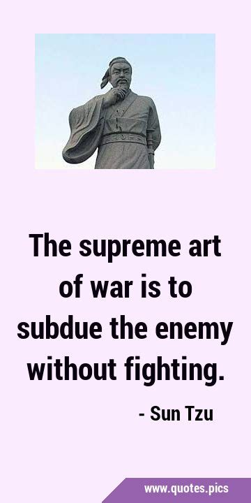 The Supreme Art Of War Is To Subdue The Enemy Without Fighting