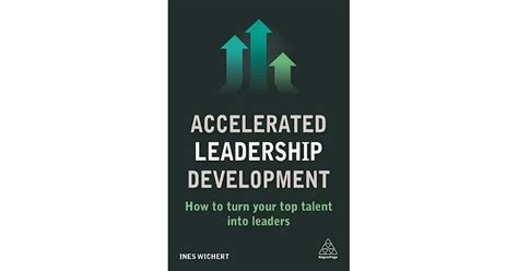 Accelerated Leadership Development How To Turn Your Top Talent Into Leaders By Ines Wichert