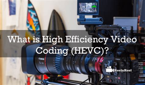 What Is High Efficiency Video Coding Hevc Reelnreel