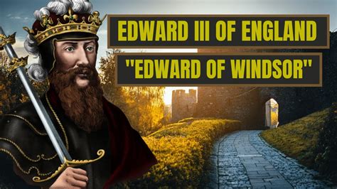 A Brief History Of Edward Of Windsor Edward Iii Of England Youtube