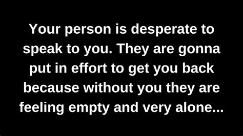 Your person is desperate to speak to you. They are gonna put in effort