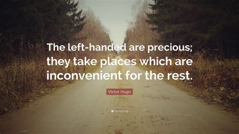 Victor Hugo Quote The Left Handed Are Precious They Take Places