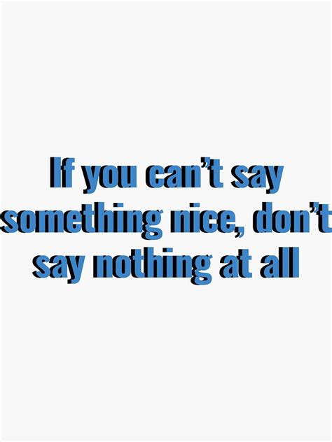 If You Cant Say Something Nice Dont Say Nothing At All Sticker By