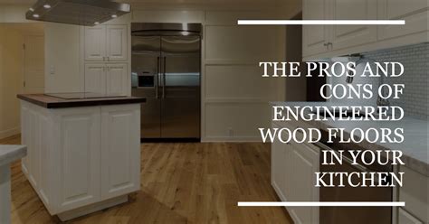 Engineered Wood Floors In Kitchen Pros And Cons Wood And Beyond Blog