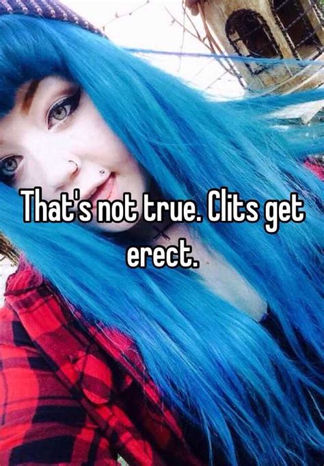 that s not true clits get erect