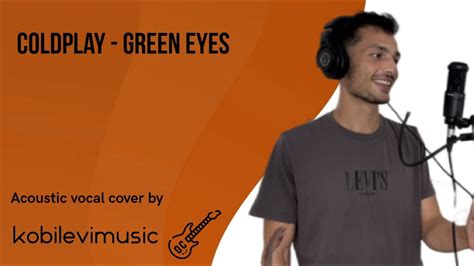 Coldplay Green Eyes Vocal Cover Kobil Levi Music Youtube
