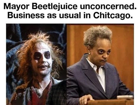 Mayor Beetlejuice Unconcerned Business As Usual In Chitcago Imgflip