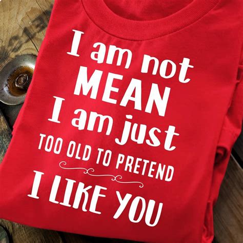 I Am Not Mean I Am Just Too Old To Pretend I Like You T Shirt 9p6 Horgadis Store