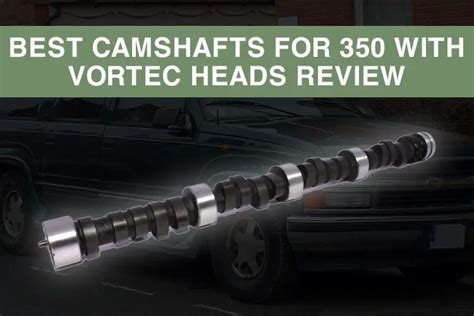 6 Best Camshafts For 350 With Vortec Heads 2023 Review Chevy Geek