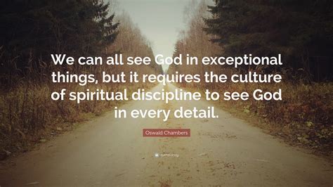 Oswald Chambers Quote: “We can all see God in exceptional things, but