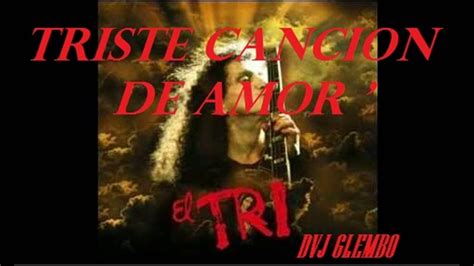 Oct 11, 2019 · con la música triste de mensajes dramáticos, el cerebro puede experimentar, tristeza, frustración, desánimo, apatía, melancolía, etc… todo depende de las experiencias que hayamos tenido o estemos teniendo, ya que, solemos vincular lo personal con lo que estamos escuchando y a partir de ahí se producirá una respuesta u otra. El Tri - Triste Cancion De Amor' (DVJ GLEMBO) - YouTube
