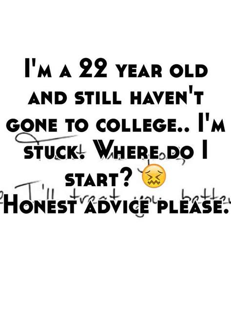 Im A 22 Year Old And Still Havent Gone To College Im Stuck Where Do I Start 😖 Honest