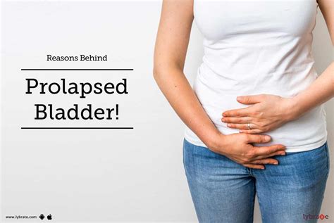 Reasons Behind Prolapsed Bladder By Dr Kuldip Singh Lybrate