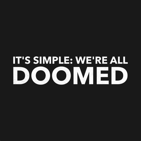 Its Simple Were All Doomed Funny T Shirt Teepublic