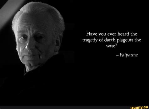 Have You Ever Heard The Tragedy Of Darth Plageuis The Wise Palpatine