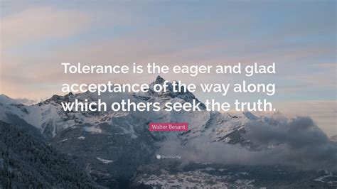 Walter Besant Quote Tolerance Is The Eager And Glad Acceptance Of The