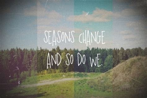Seasons Change And So Do We Quotes I Inspiration