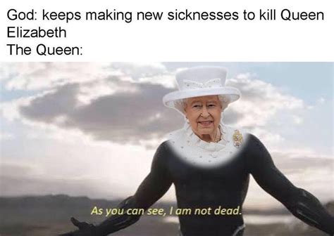 She Lives Rcoronavirusmemes Queen Elizabeth Is Immortal Queen