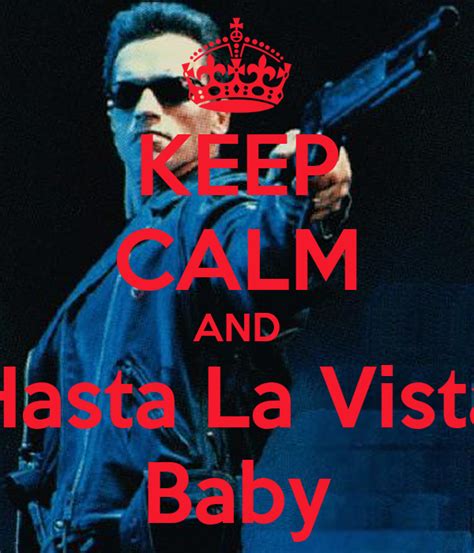 Hasta la vista is, as outsider said, until i see you (again). KEEP CALM AND Hasta La Vista Baby Poster | Arthur Teixeira ...