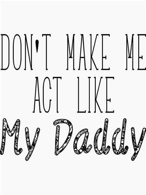 don t make me act like my daddy sticker for sale by nossair123 redbubble
