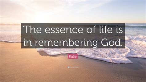 Inspirational quotes about essence may you find great value in these inspirational essence quotes from my large datebase of inspiring quotes and sayings. Kabir Quote: "The essence of life is in remembering God." (9 wallpapers) - Quotefancy