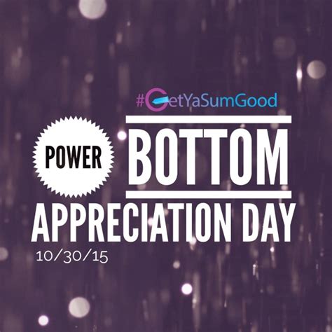 Getyasumgood — Power Bottom Appreciation Day Getyasumgood