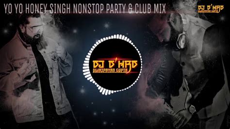 Yo Yo Honey Singh Nonstop Party Mix Dj Dhrd Dwaipayan Gupta Club Mix Youtube