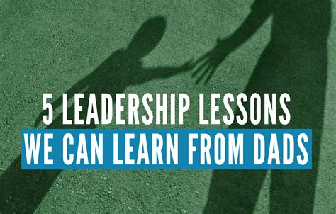 5 Leadership Lessons We Can Learn From Dads Center For Executive