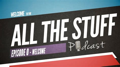 All The Stuff Podcast Episode 0 Welcome To All The Stuff Youtube