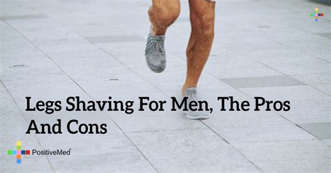 Legs Shaving For Men The Pros And Cons Positivemed