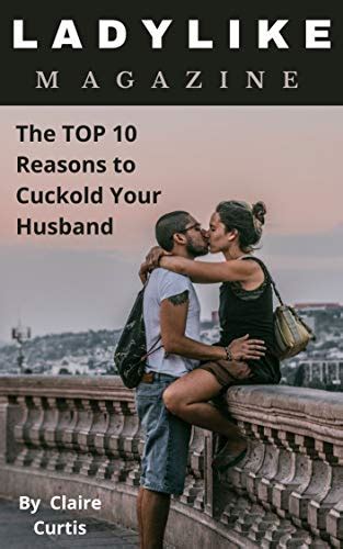 Ladylike Magazine The Top 10 Reasons To Cuckold Your Husband Ebook Curtis Claire Amazonca