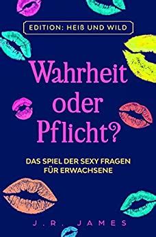 Wahrheit Oder Pflicht Das Spiel Der Sexy Fragen F R Erwachsene German Edition Ebook James