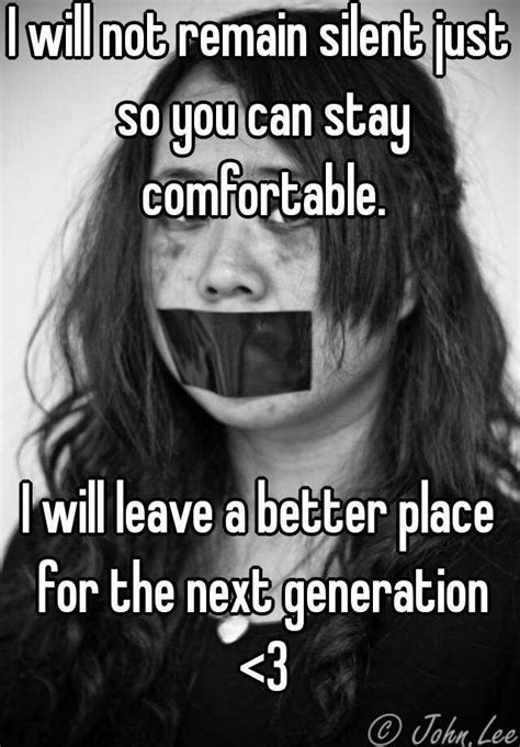 I Will Not Remain Silent Just So You Can Stay Comfortable I Will Leave