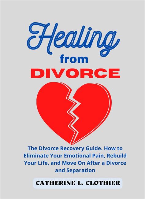 Healing From Divorce The Divorce Recovery Guide How To Eliminate Your