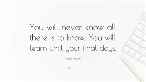 Mitch Albom Quote You Will Never Know All There Is To Know You Will
