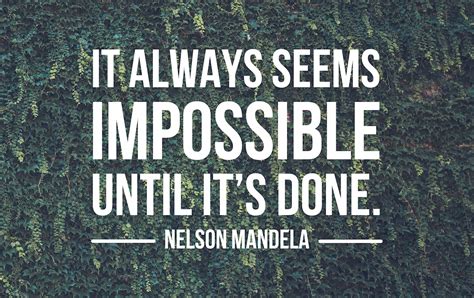 It Always Seems Impossible Until Its Done Nelson Mandela
