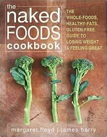 The Naked Foods Cookbook The Whole Foods Healthy Fats Gluten Free