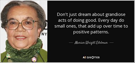 Marian Wright Edelman Quote Dont Just Dream About Grandiose Acts Of