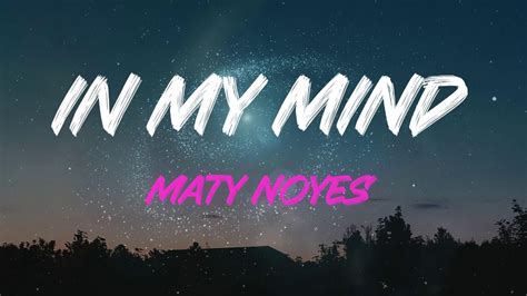 Maty Noyes In My Mind Lyrics And Youre Acting Like Ive Been