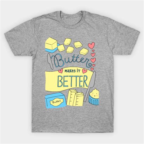 butter makes it better butter t shirt teepublic