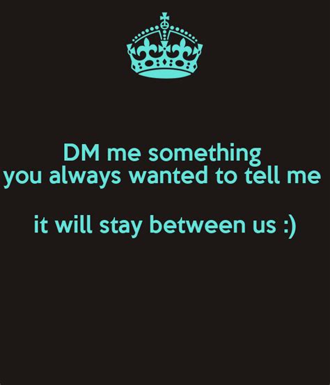 Dm Me Something You Always Wanted To Tell Me It Will Stay Between Us