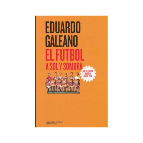 El Fútbol a Sol y Sombra Eduardo Galeano 9786070306617 Happy Books