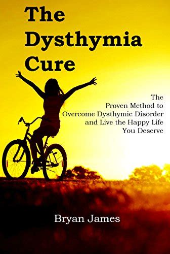 The Dysthymia Cure How To Overcome Dysthymic Disorder And Live The