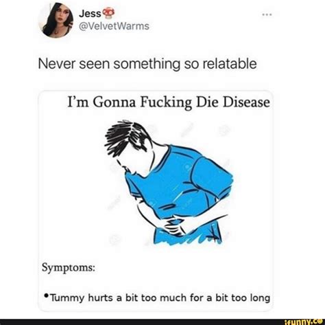 Never Seen Something So Relatable Im Gonna Fucking Die Disease Tummy