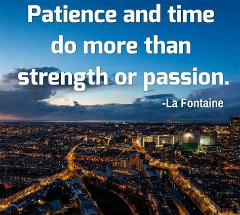 Patience And Time Do More Than Strength Or Passion Inspirational