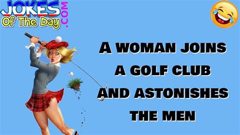 Funny Dirty Joke A Woman Joins A Golf Club And Astonishes The Men