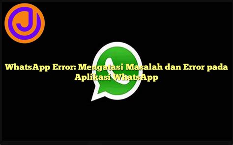 Whatsapp Error Mengatasi Masalah Dan Error Pada Aplikasi Whatsapp Japanesia Co Id