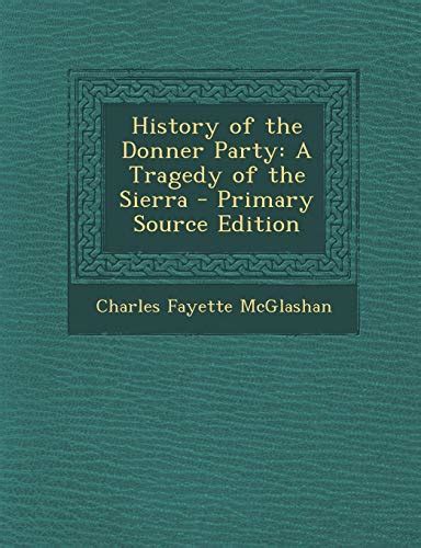history of the donner party a tragedy of the sierra primary source edition by charles fayette
