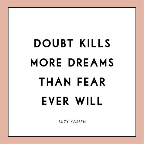 Doubt Kills More Dreams Than Fear Ever Will Suzy Kassem