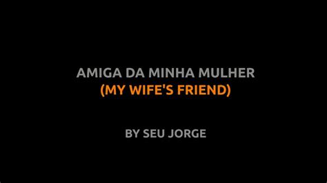 Amiga Da Minha Mulher Seu Jorge Lyrics Video English Português Translation Youtube